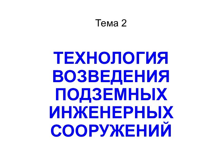 Тема 2ТЕХНОЛОГИЯ ВОЗВЕДЕНИЯ ПОДЗЕМНЫХ ИНЖЕНЕРНЫХ СООРУЖЕНИЙ