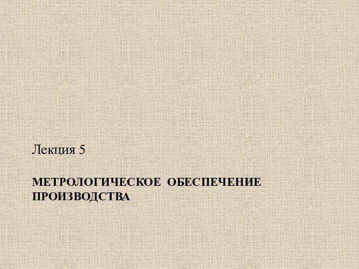 метрологическоЕ обеспечениЕ ПРОИЗВОДСТВА Лекция 5