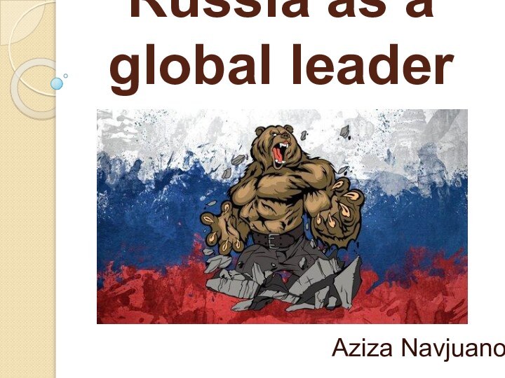 Russia as a global leaderAziza Navjuanova