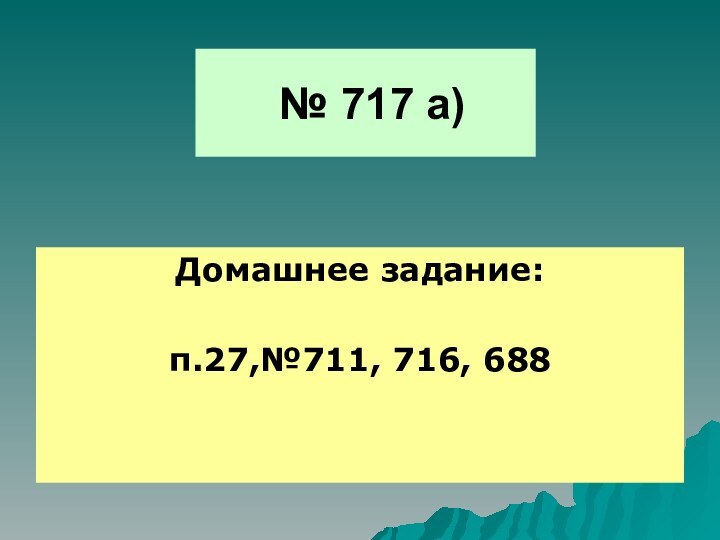 № 717 а)Домашнее задание:п.27,№711, 716, 688