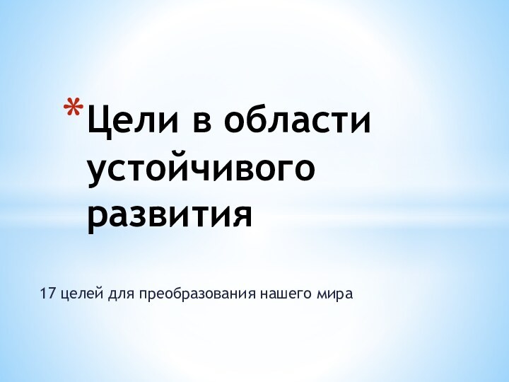 17 целей для преобразования нашего мираЦели в области устойчивого развития