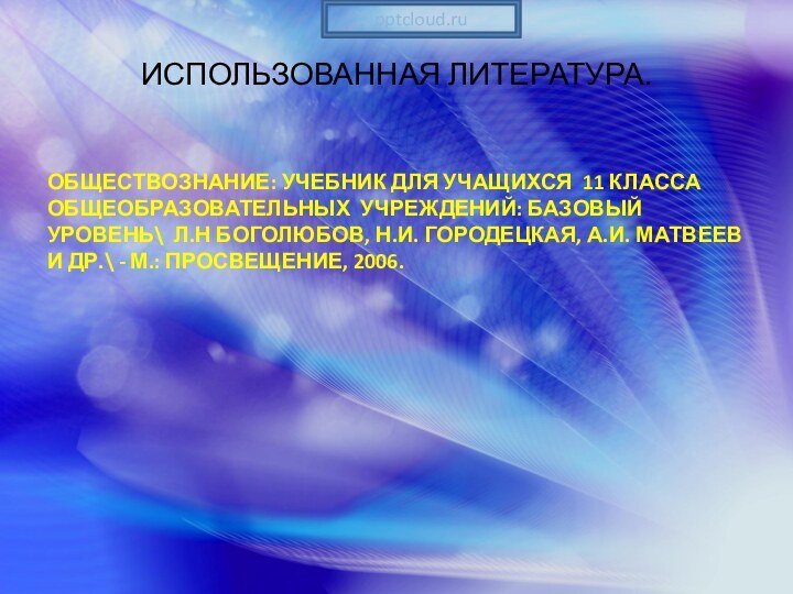 ИСПОЛЬЗОВАННАЯ ЛИТЕРАТУРА.ОБЩЕСТВОЗНАНИЕ: УЧЕБНИК ДЛЯ УЧАЩИХСЯ 11 КЛАССА ОБЩЕОБРАЗОВАТЕЛЬНЫХ УЧРЕЖДЕНИЙ: БАЗОВЫЙ УРОВЕНЬ\ Л.Н