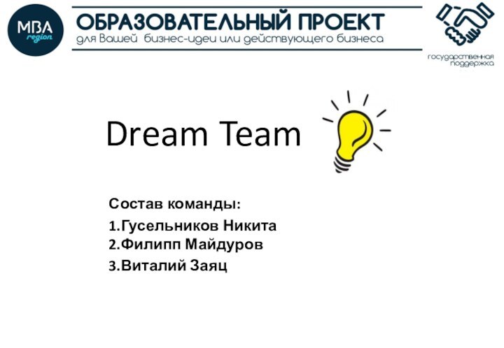 Dream Team 		Состав команды:		1.Гусельников Никита  		2.Филипп Майдуров 		3.Виталий Заяц