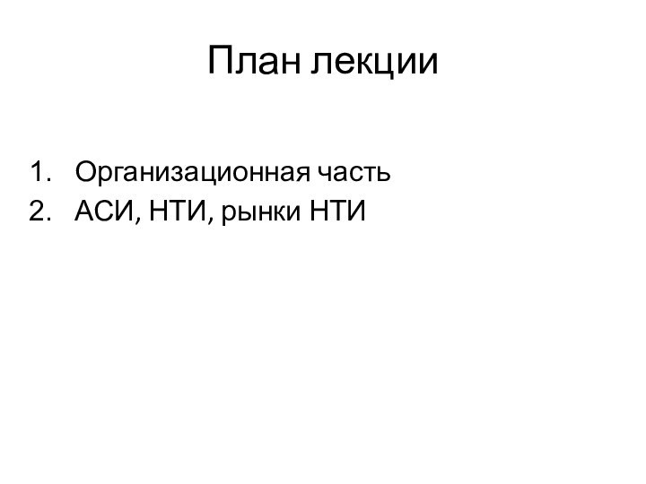 План лекцииОрганизационная частьАСИ, НТИ, рынки НТИ