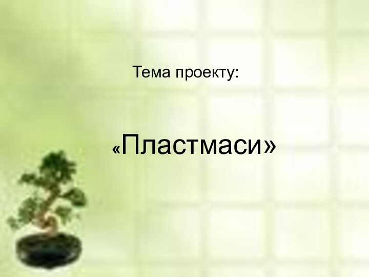 «Пластмаси»Тема проекту: