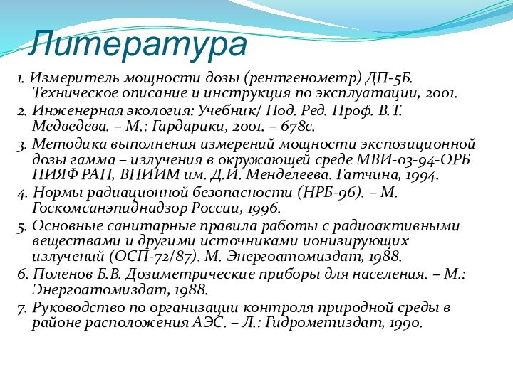 Литература1. Измеритель мощности дозы (рентгенометр) ДП-5Б. Техническое описание и инструкция по эксплуатации,