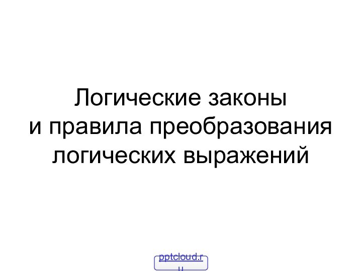 Логические законы  и правила преобразования логических выражений