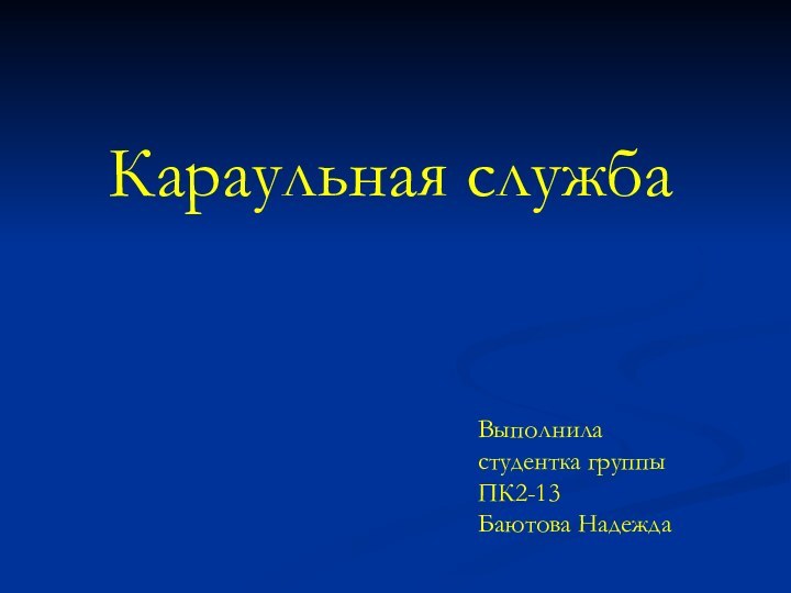 Караульная службаВыполнила студентка группы ПК2-13Баютова Надежда