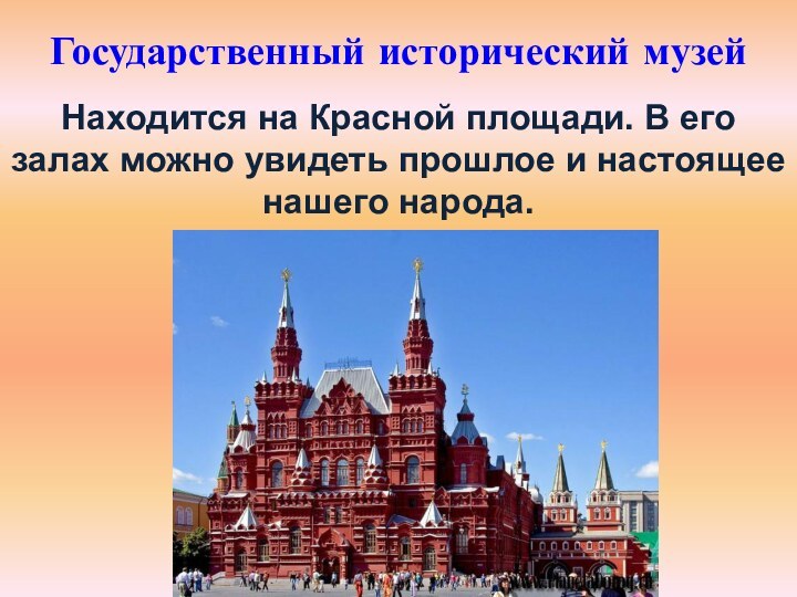 Государственный исторический музейНаходится на Красной площади. В его залах можно увидеть прошлое и настоящее нашего народа.