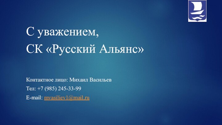 С уважением,СК «Русский Альянс»Контактное лицо: Михаил ВасильевТел: +7 (985) 245-33-99E-mail: mvasiliev1@mail.ru