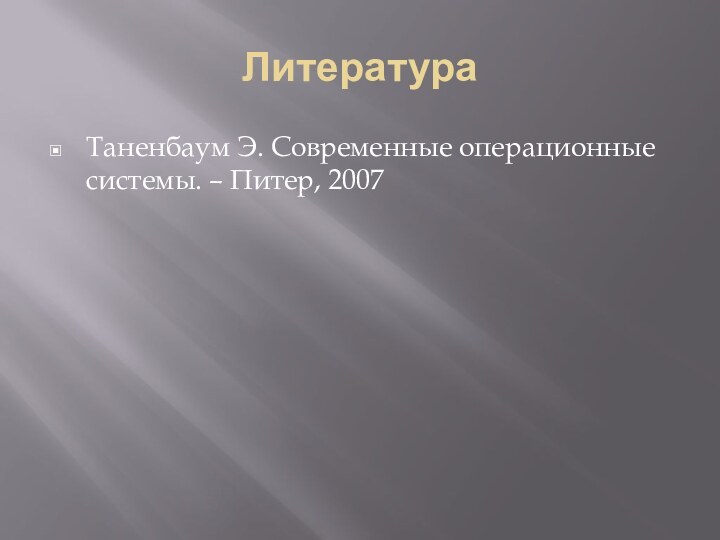 ЛитератураТаненбаум Э. Современные операционные системы. – Питер, 2007