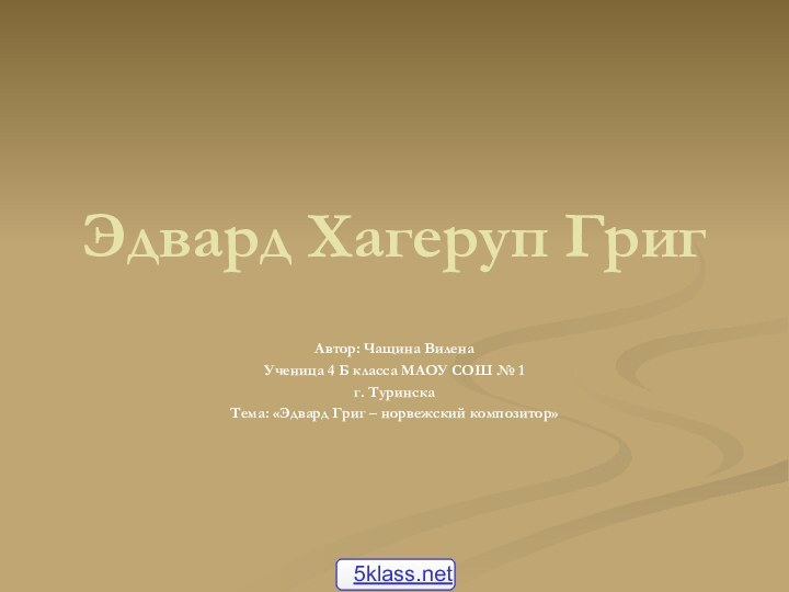 Эдвард Хагеруп Григ Автор: Чащина ВиленаУченица 4 Б класса МАОУ СОШ №