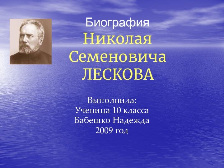 Биография  Николая Семеновича ЛЕСКОВАВыполнила:Ученица 10 классаБабешко Надежда2009 год