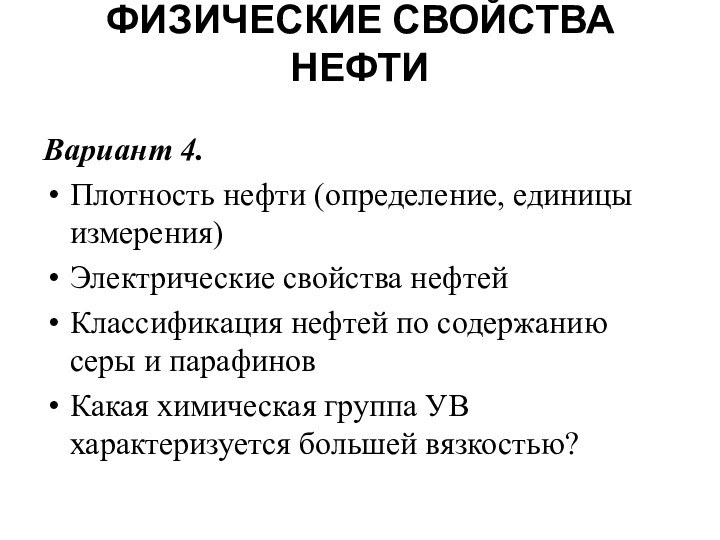 ФИЗИЧЕСКИЕ СВОЙСТВА НЕФТИ Вариант 4.Плотность нефти (определение, единицы измерения)Электрические свойства нефтейКлассификация нефтей