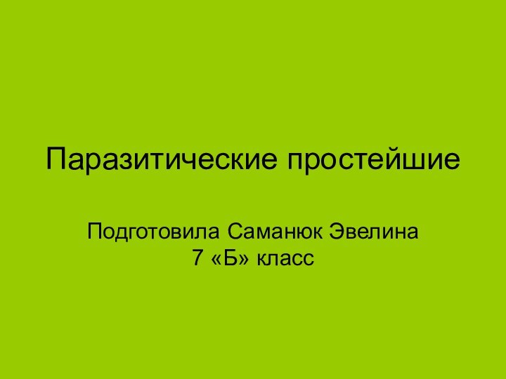 Паразитические простейшиеПодготовила Саманюк Эвелина 7 «Б» класс