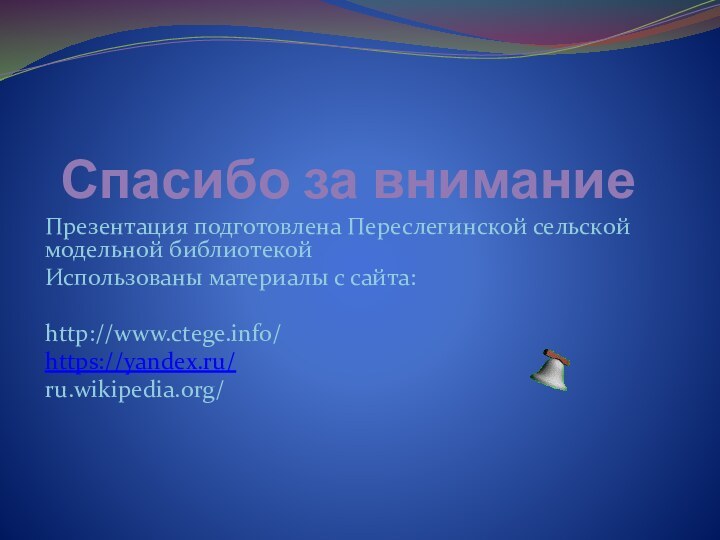 Спасибо за вниманиеПрезентация подготовлена Переслегинской сельской модельной библиотекойИспользованы материалы с сайта:http://www.ctege.info/https://yandex.ru/ru.wikipedia.org/