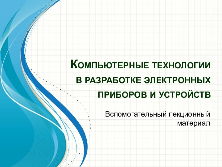 Компьютерные технологии в разработке электронных приборов и устройствВспомогательный лекционный материал