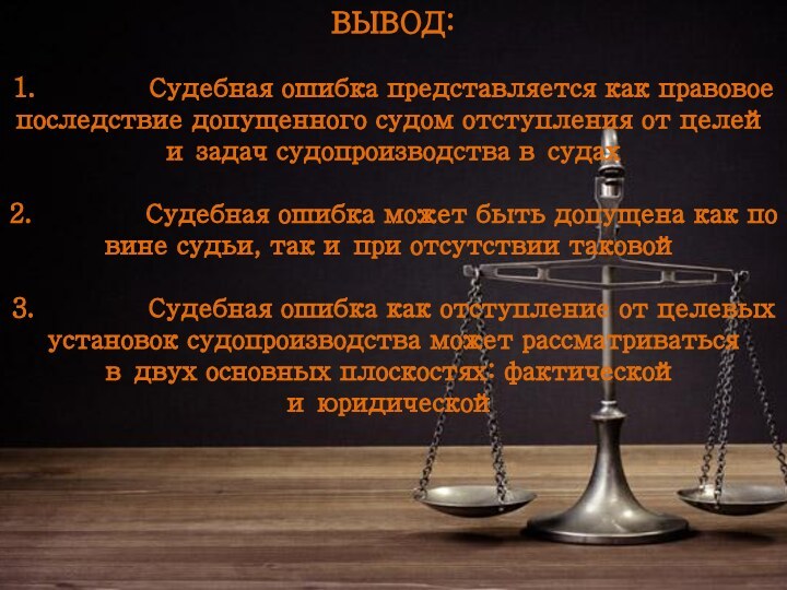 ВЫВОД:1.         Судебная ошибка представляется как правовое последствие допущенного судом отступления от целей