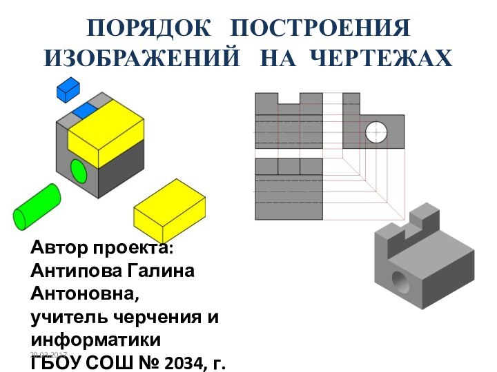 ПОРЯДОК  ПОСТРОЕНИЯ ИЗОБРАЖЕНИЙ  НА ЧЕРТЕЖАХАвтор проекта: Антипова Галина Антоновна,учитель черчения