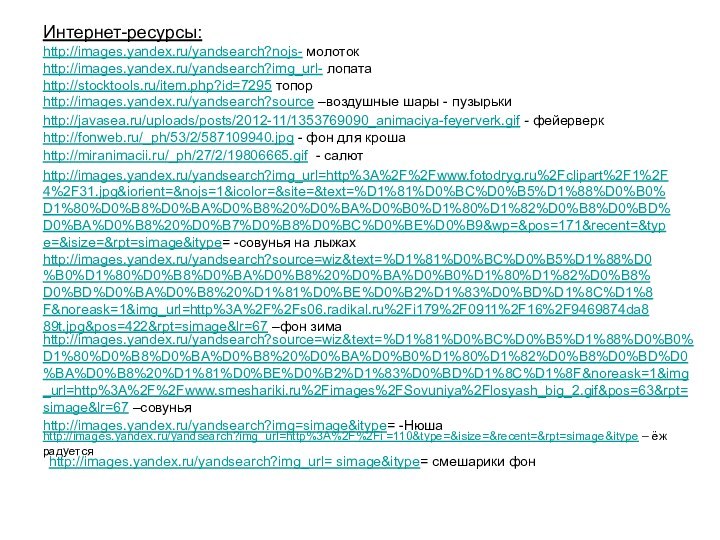 Интернет-ресурсы:http://images.yandex.ru/yandsearch?nojs- молотокhttp://images.yandex.ru/yandsearch?img_url- лопатаhttp://stocktools.ru/item.php?id=7295 топорhttp://images.yandex.ru/yandsearch?source –воздушные шары - пузырькиhttp://javasea.ru/uploads/posts/2012-11/1353769090_animaciya-feyerverk.gif - фейерверкhttp://fonweb.ru/_ph/53/2/587109940.jpg - фон