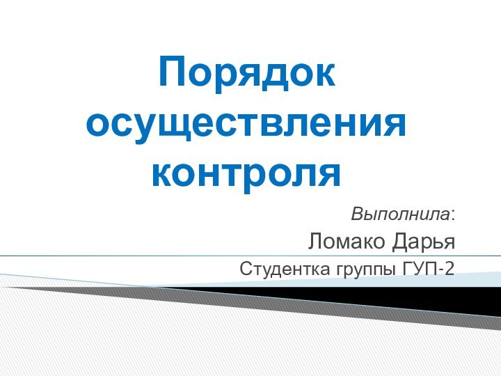 Порядок осуществления контроляВыполнила:Ломако ДарьяСтудентка группы ГУП-2