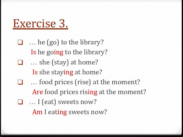 Exercise 3.  … he (go) to the library?