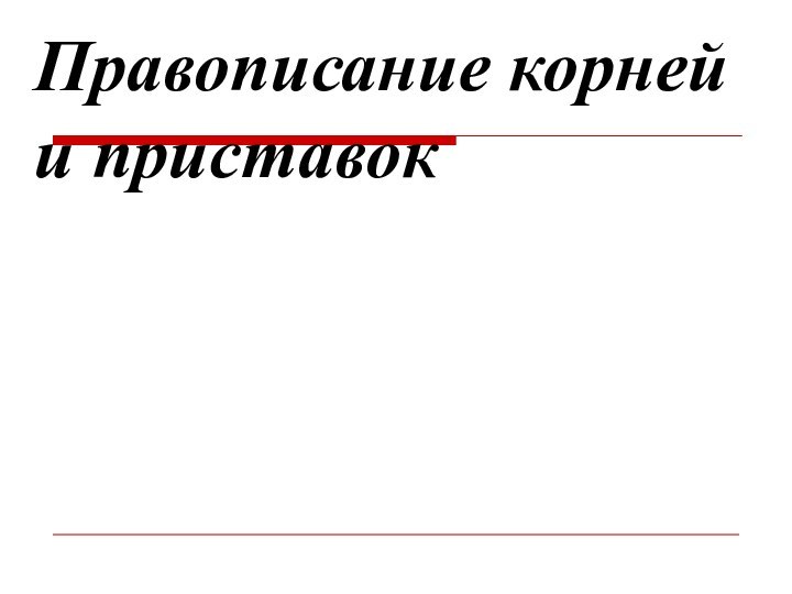 Правописание корней и приставок