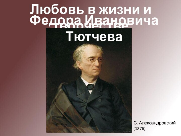 Любовь в жизни и творчествеФедора Ивановича ТютчеваС. Александровский (1876)