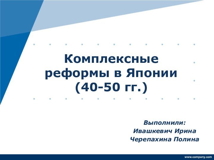 Комплексные реформы в Японии (40-50 гг.)Выполнили: Ивашкевич Ирина Черепахина Полина