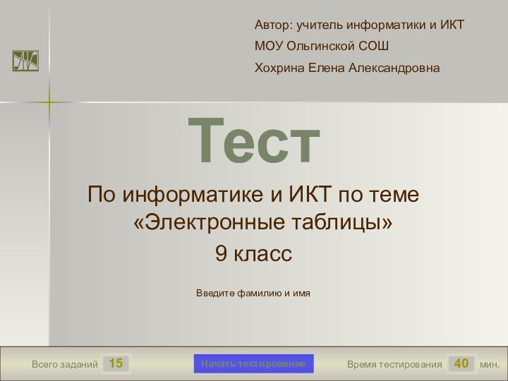 1540Всего заданийВремя тестированиямин.Введите фамилию и имяТестПо информатике и ИКТ по теме «Электронные