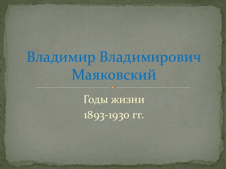 Годы жизни1893-1930 гг.Владимир Владимирович Маяковский