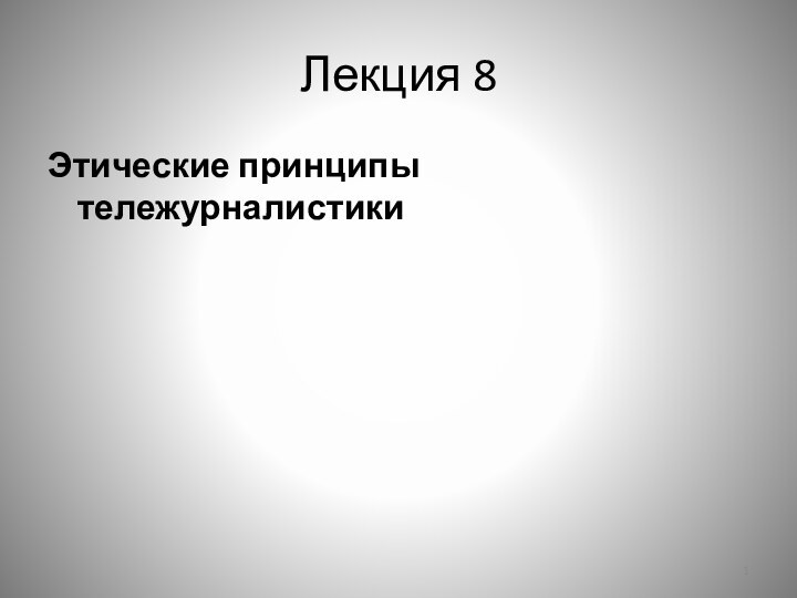 Лекция 8Этические принципы тележурналистики