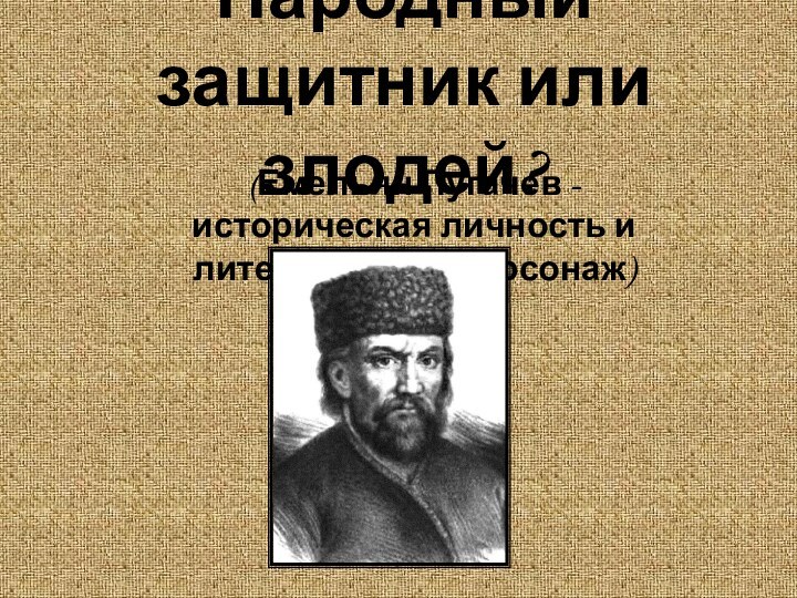 Народный защитник или злодей? (Емельян Пугачев - историческая личность и литературный персонаж)