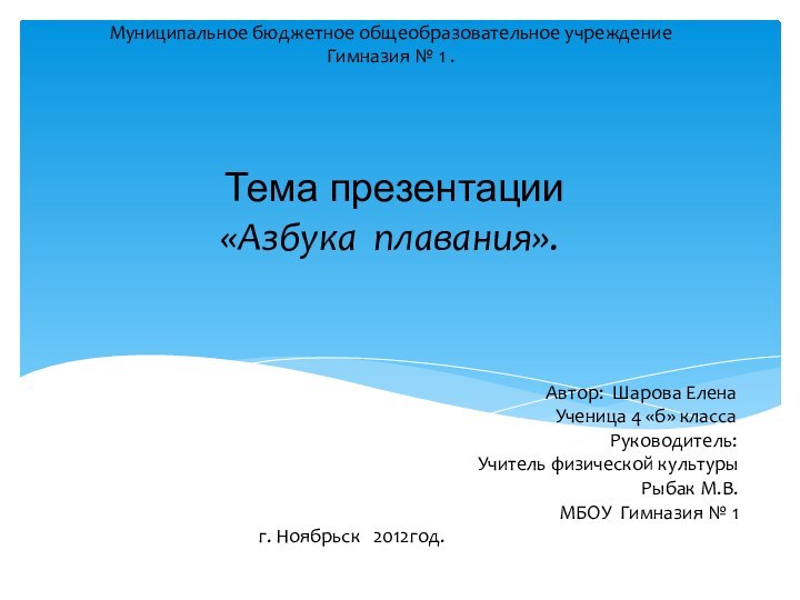 Муниципальное бюджетное общеобразовательное учреждение Гимназия № 1 .     Тема презентации«Азбука плавания».  