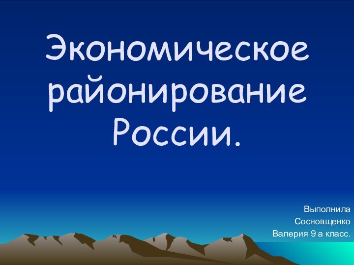 Экономическое районирование России.ВыполнилаСосновщенко Валерия 9 а класс.