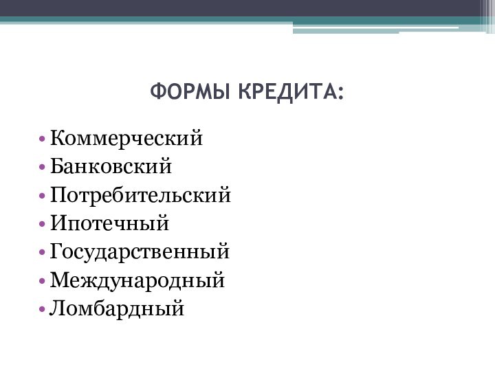 ФОРМЫ КРЕДИТА:КоммерческийБанковскийПотребительскийИпотечныйГосударственныйМеждународныйЛомбардный