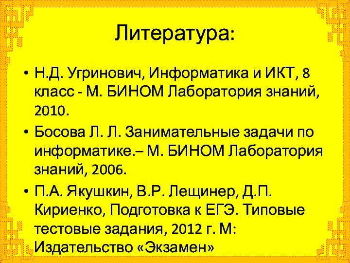 Литература:Н.Д. Угринович, Информатика и ИКТ, 8 класс - М. БИНОМ Лаборатория знаний,