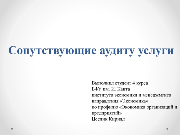 Сопутствующие аудиту услугиВыполнил студент 4 курса БФУ им. И. Кантаинститута экономики и