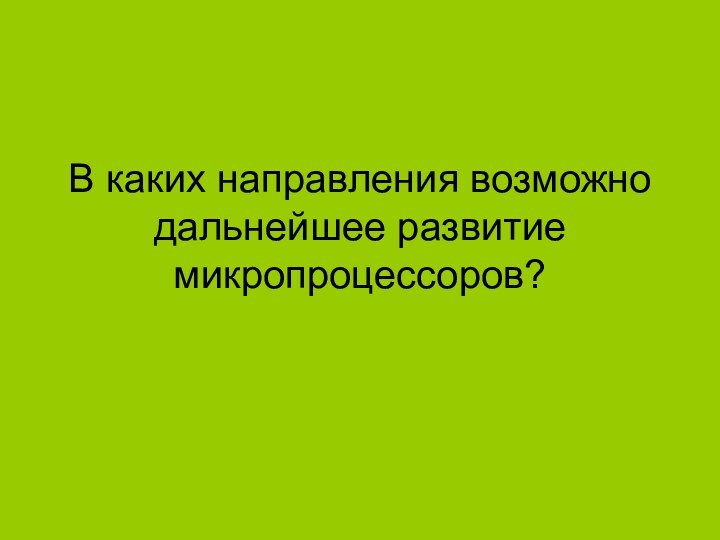 В каких направления возможно дальнейшее развитие микропроцессоров?