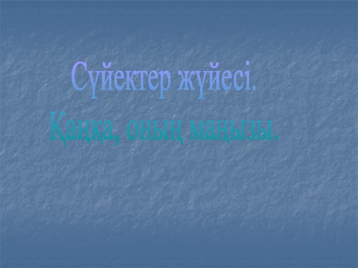 Сүйектер жүйесі.Қаңқа, оның маңызы.