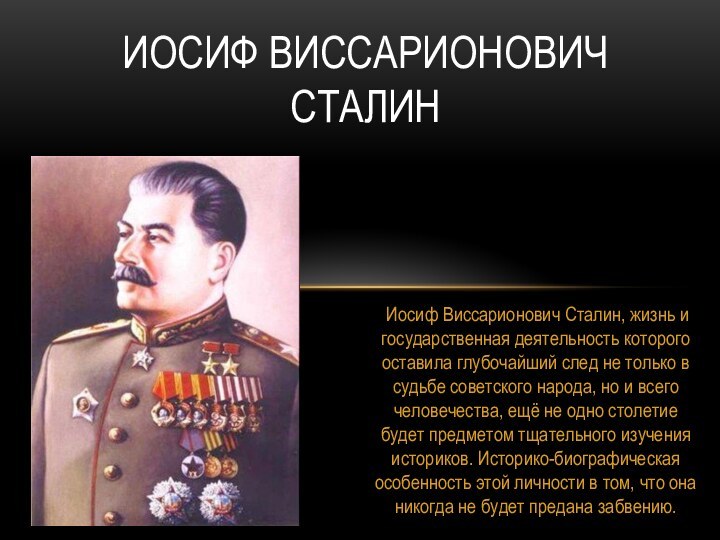 Иосиф Виссарионович Сталин, жизнь и государственная деятельность которого оставила глубочайший след