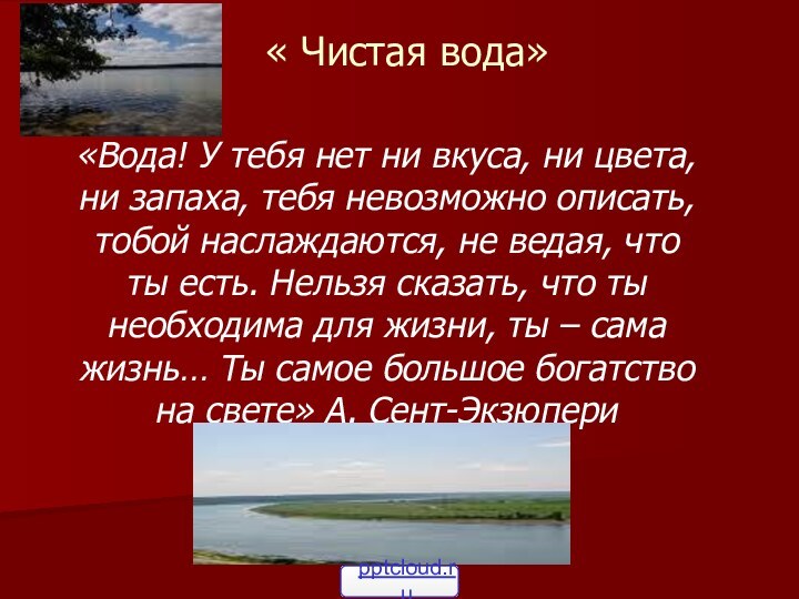 « Чистая вода»«Вода! У тебя нет ни вкуса, ни цвета, ни запаха,