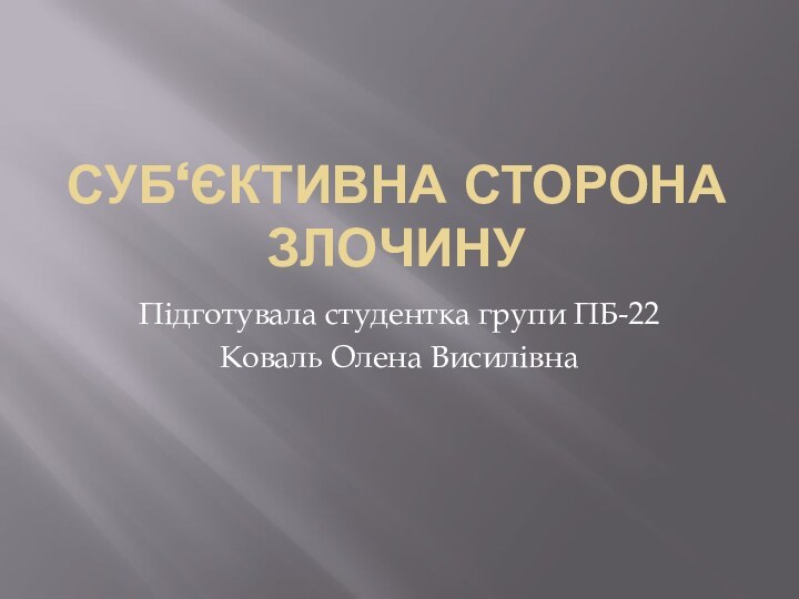 Суб‘єктивна сторона злочинуПідготувала студентка групи ПБ-22Коваль Олена Висилівна