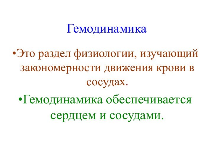 ГемодинамикаЭто раздел физиологии, изучающий закономерности движения крови в сосудах. Гемодинамика обеспечивается сердцем и сосудами.