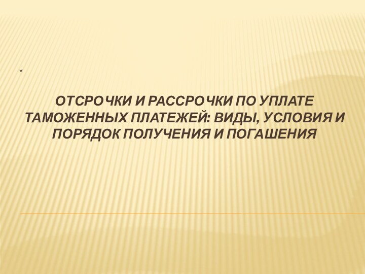 Отсрочки и рассрочки по уплате таможенных платежей: виды, условия и порядок получения и погашения *