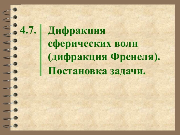 Дифракция сферических волн (дифракция Френеля).4.7.  Постановка задачи.