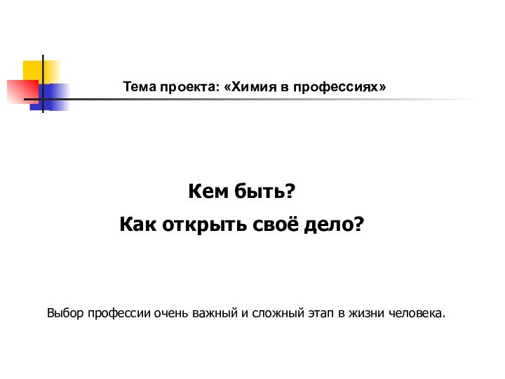 Тема проекта: «Химия в профессиях»Кем быть? Как открыть своё дело? Выбор профессии