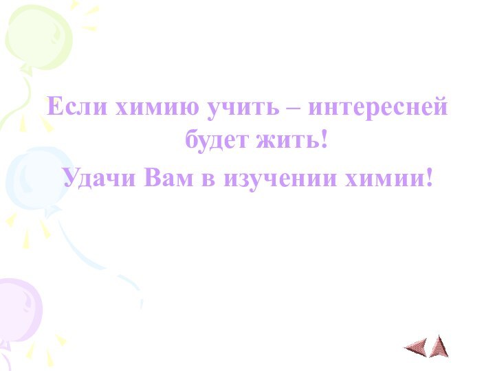 Если химию учить – интересней будет жить!Удачи Вам в изучении химии!