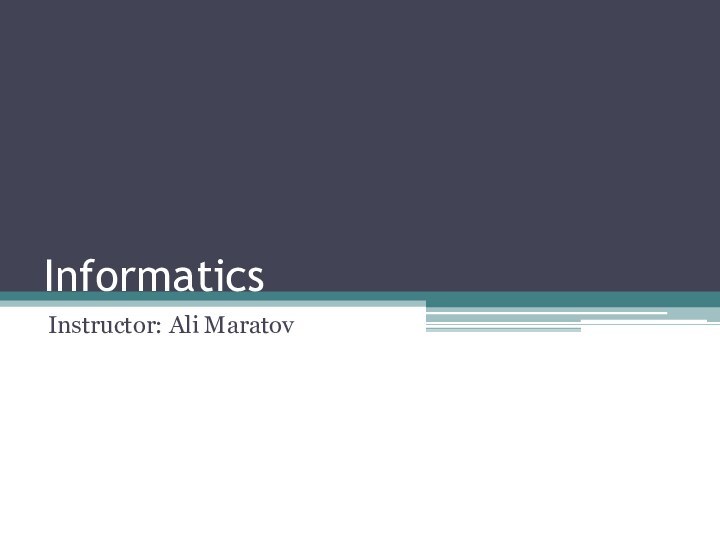 Informatics Instructor: Ali Maratov