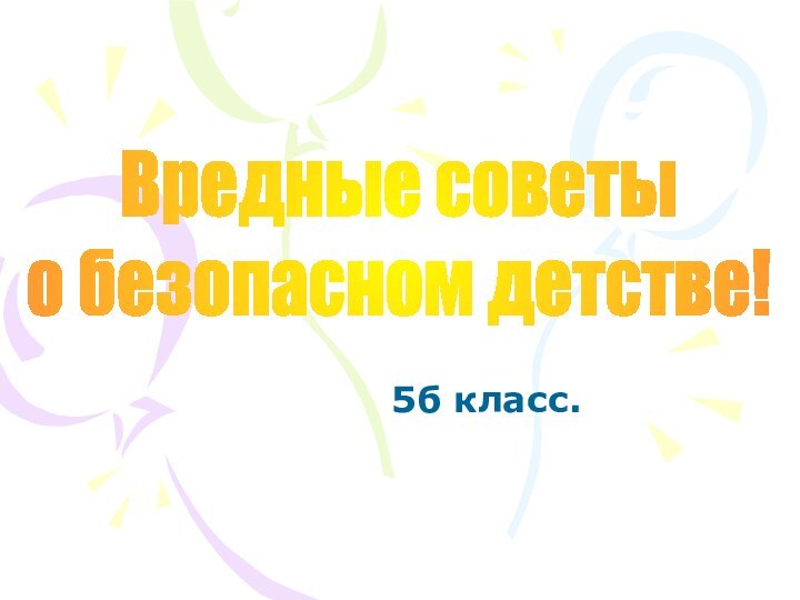 5б класс.Вредные советы о безопасном детстве!